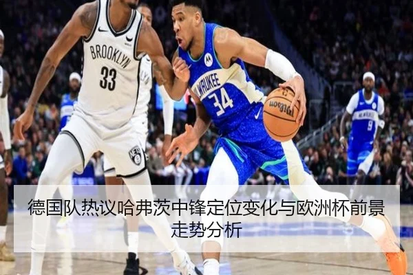 德国队热议哈弗茨中锋定位变化与欧洲杯前景走势分析